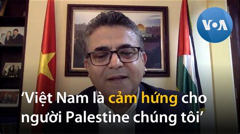 Đại Sứ Palestine Tại Việt Nam Nói Gì Về Cuộc Chiến Tranh Israel Hamas