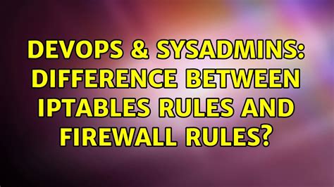 DevOps SysAdmins Difference Between Iptables Rules And Firewall