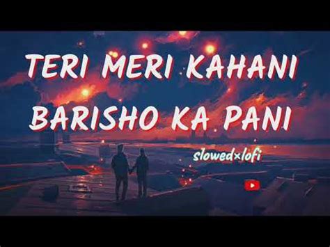 Teri Meri Kahani Barisho Ka Pani Slowed Lo Fi Song Youtube