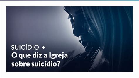 O Que Diz A Igreja Sobre O Suicídio Youtube