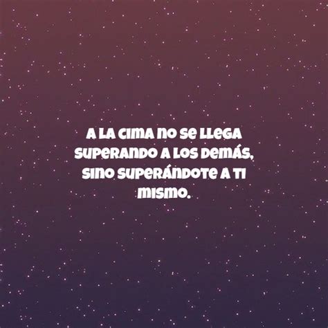 Frase A La Cima No Se Llega Superando A Los Dem S Sino