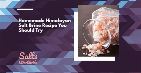 Homemade Himalayan Salt Brine Recipe You Should Try - Salts Worldwide