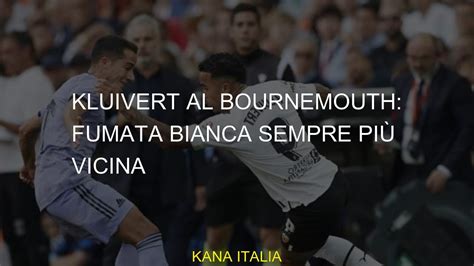 Kluivert Al Bournemouth Fumata Bianca Sempre Pi Vicina Youtube