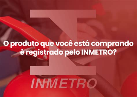 O Produto Que Voc Est Comprando Registrado Pelo Inmetro Blog