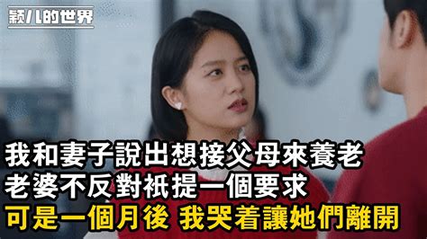 家庭 婚姻 故事 情感 我和妻子說出想接父母來養老，老婆不反對只提一個要求。可是一個月後 我哭著讓她們離開 Youtube