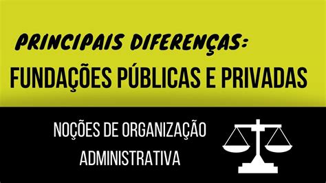 PRINCIPAIS DIFERENÇAS ENTRE FUNDAÇÃO PÚBLICA E FUNDAÇÃO PRIVADA