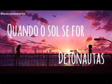 Letra De Detonautas Quando O Sol Se For - DETONAUTAS - QUANDO O SOL SE FOR (letra) - YouTube