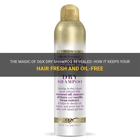 The Magic Of Ogx Dry Shampoo Revealed How It Keeps Your Hair Fresh And