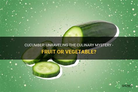 Cucumber Unraveling The Culinary Mystery Fruit Or Vegetable Shuncy