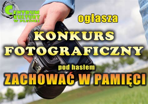 Zachowa W Pami Ci Konkurs Fotograficzny Centrum Kultury W Ple Nej