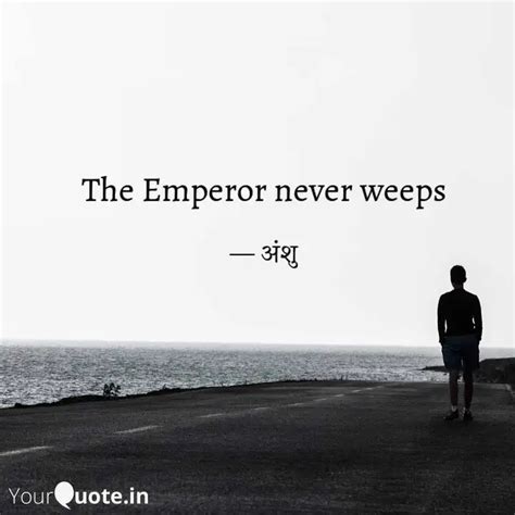 The Emperor Never Weeps Quotes Writings By Siddharth Upadhyay