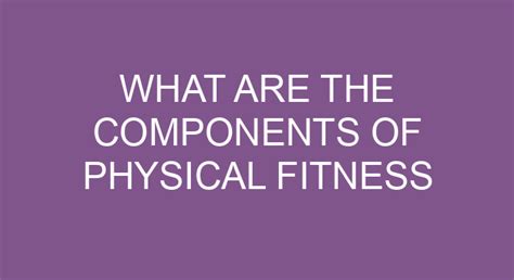 What Are The Components Of Physical Fitness Explain And Give Some Examples