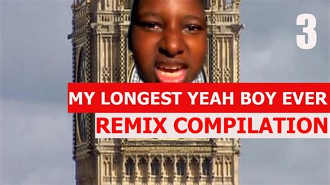 My Longest Yeah Boy Ever Remix Compilation 3 Youtube