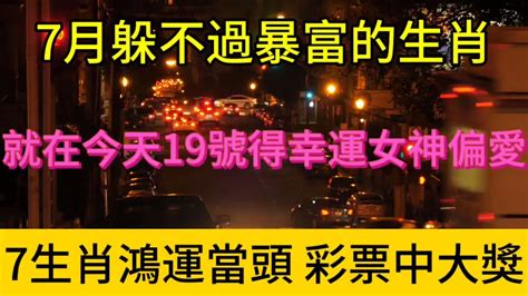 7月躲不過暴富的生肖！就在今天19號！7大生肖得幸運女神青睞！財運亨通！運勢扶搖直上！彩券中大獎！財運 風水 財富 传统文化