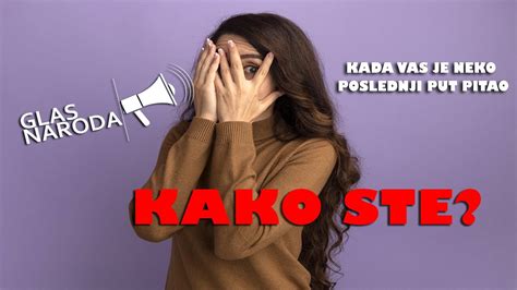 Glas Naroda Kada Vas Je Neko Poslednji Put Pitao Kako Ste Youtube