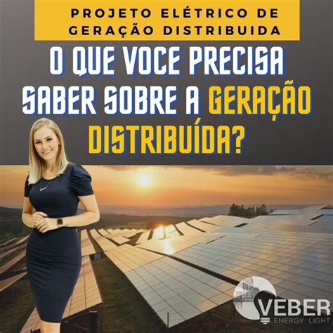 O QUE VOCE PRECISA SABER SOBRE A GERAÇÃO DISTRIBUÍDA Veber Energy Light