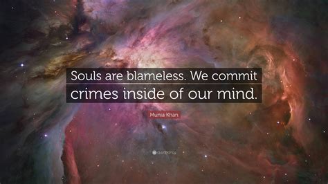 Munia Khan Quote Souls Are Blameless We Commit Crimes Inside Of Our