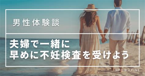 【男性体験談】夫婦で一緒に早めに不妊検査を受けよう【npo法人fine】│ママケリーweb