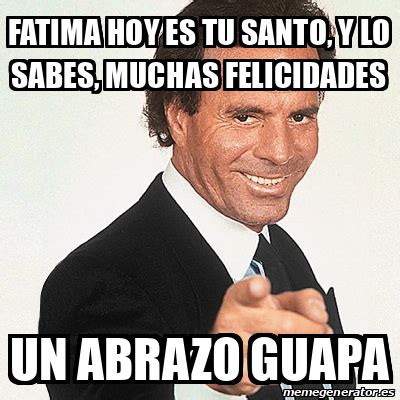 Meme Julio Iglesias Fatima Hoy Es Tu Santo Y Lo Sabes Muchas