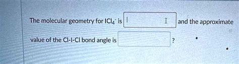 the molecular geometry for icl4 is and the approximate value of the cl i cl bond angle is 41922