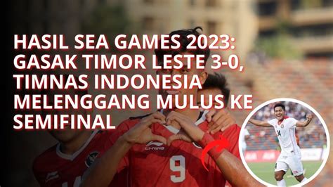 Hasil Sea Games 2023 Gasak Timor Leste 3 0 Timnas Indonesia