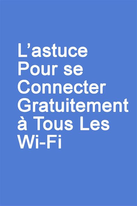 Lastuce Pour Se Connecter Gratuitement Tous Les Wi Fi Mobile