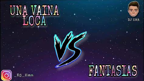 UNA VAINA LOCA Vs FANTASIAS DJ EMA YouTube