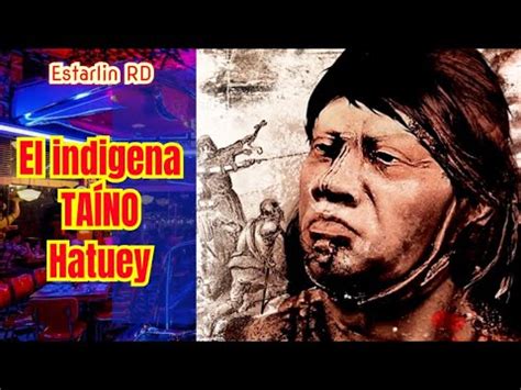 BIOGRAFIA DEL CACIQUE TAÍNO HATUEY YouTube