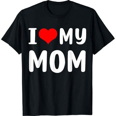 I Love My Mom Funny Mothers Day Ts For Mom Mommy Mama T Shirt