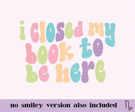 I Closed My Book To Be Here Svg And Png Bookish Png Etsy