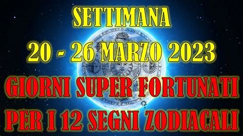 Settimana Dal 20 Marzo Al 26 Marzo 2023 Giorni Super Fortunati Per I 12