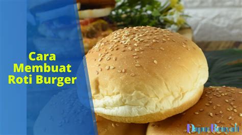 Cara Membuat Roti Burger Yang Lembut Dan Lezat Dapurrenyah