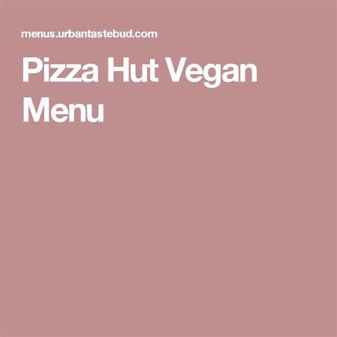 Pizza Hut Vegan Menu | Vegan menu, Pizza hut, Vegan