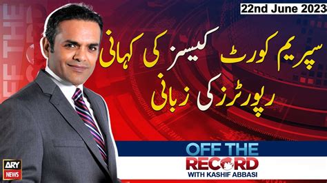 Off The Record Kashif Abbasi Ary News 22nd June 2023 Video