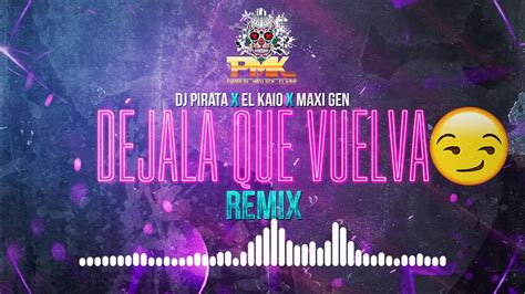 DJ Pirata El Kaio Maxi Gen Dejala Que Vuelva YouTube