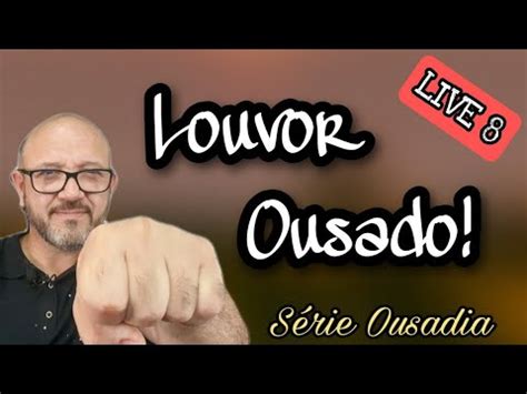 Live 008 LOUVOR OUSADO Série Ousadia YouTube