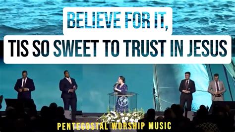 “believe For Ittis So Sweet To Trust In Jesus” Medley Song Apostolic Pentecostal Worship Music