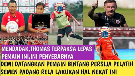 Berita Persija Thomas Mendadak Lepas Pemain Ini Pelatih Semen Padang