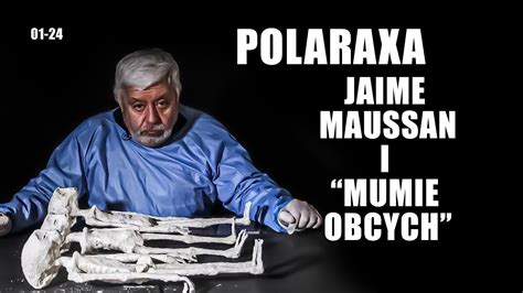 Polaraxa 01 24 Jaime Maussan I Mumie Obcych YouTube