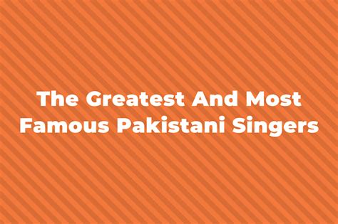 14 Of The Greatest And Most Famous Pakistani Singers