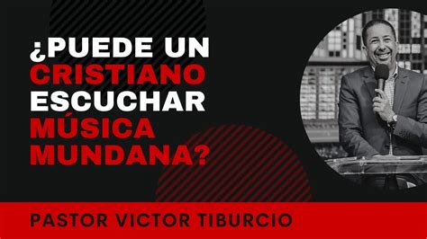 Puede un Cristiano escuchar música mundana Pastor Víctor Tiburcio