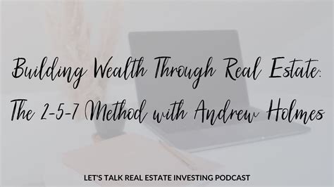 Building Wealth Through Real Estate With Andrew Holmes 2 5 7 Method