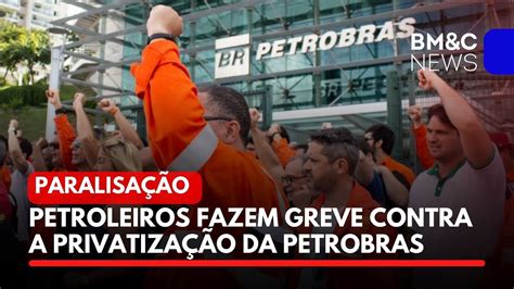 Petroleiros Fazem Greve Contra A Privatiza O Da Petrobras Youtube