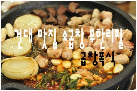 건대 맛집 소곱창 무한리필 곱창폭식 네이버 블로그