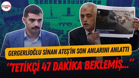 Gergerlioğlu Sinan Ateş in ölümünü anlattı Meclis karıştı Tetikçi