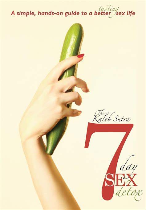 The Kaleb Sutra 7 Day Sex Detox A Simple Hands On Guide To A Better