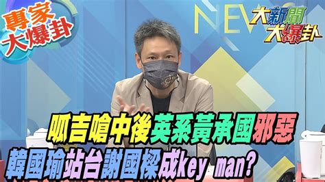 【大新聞大爆卦】呱吉嗆陳時中背後英系黃承國邪惡韓國瑜站台謝國樑成選情key Man Hotnewstalk 專家大爆卦1 Youtube