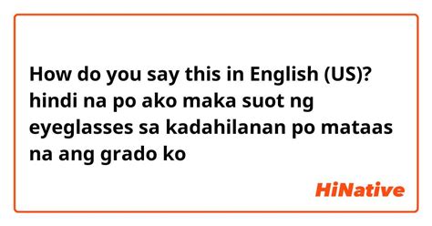 How Do You Say Hindi Na Po Ako Maka Suot Ng Eyeglasses Sa Kadahilanan Po Mataas Na Ang Grado Ko