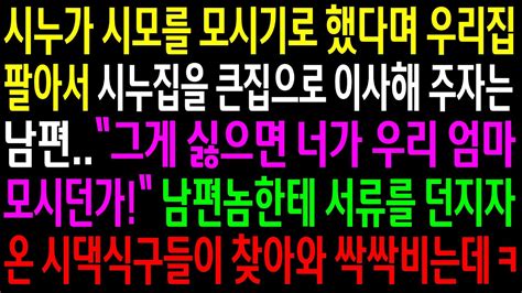 실화사연시누가 시모를 모시기로 했다며 우리집 팔아서 시누집을 큰집으로 이사해주자는 남편남편한테 서류를 던지자 시댁식구들이