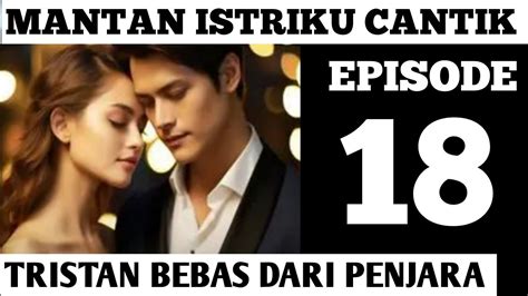 EP 18 TRISTAN BEBAS DARI PENJARA MANTAN ISTRIKU CANTIK NOVEL